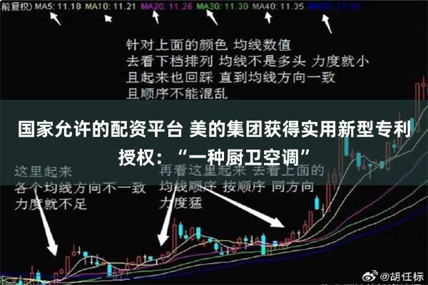 国家允许的配资平台 美的集团获得实用新型专利授权：“一种厨卫空调”