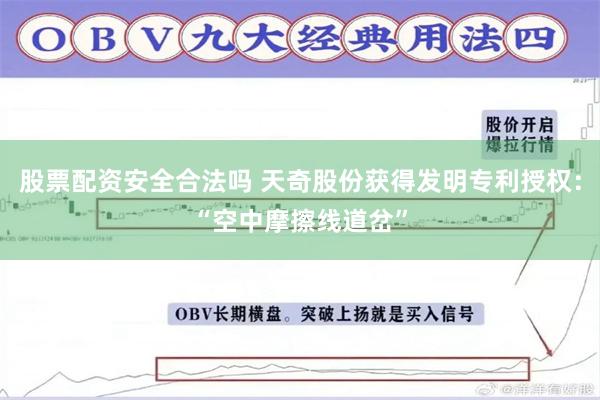 股票配资安全合法吗 天奇股份获得发明专利授权：“空中摩擦线道岔”